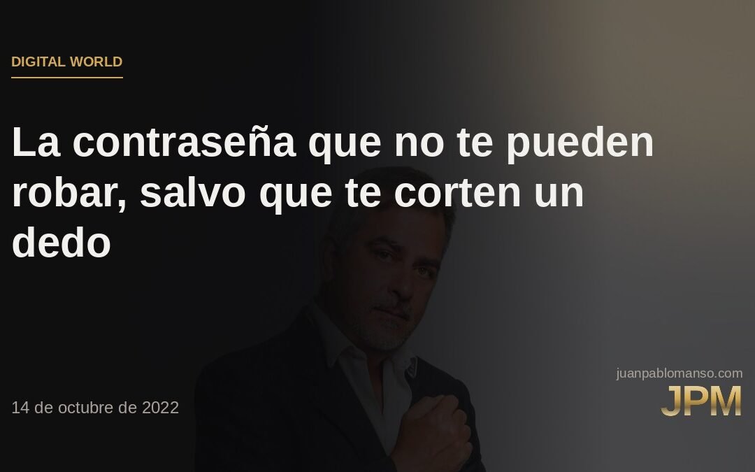 La contraseña que no te pueden robar, salvo que te corten un dedo