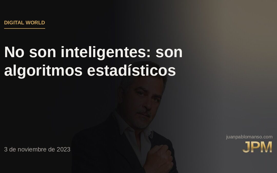 No son inteligentes: son algoritmos estadísticos