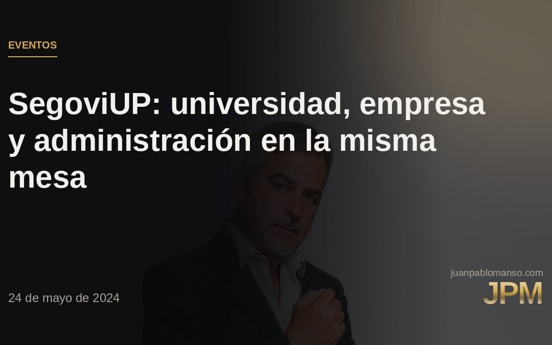 SegoviUP: qué pasa cuando universidad, empresa y administración se sientan en la misma mesa