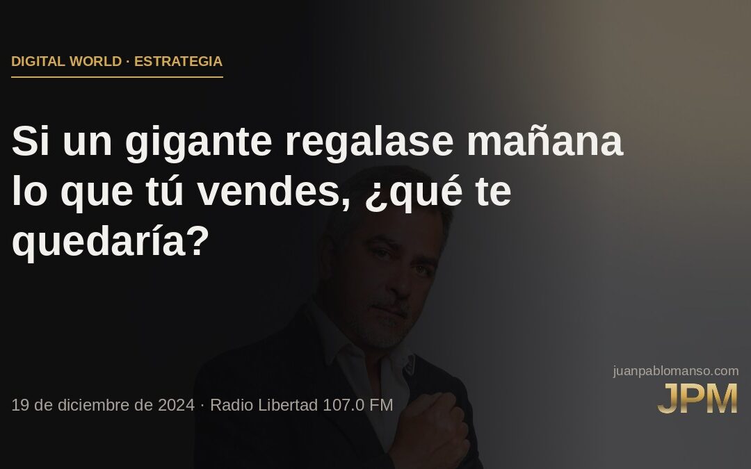 Si un gigante regalase mañana lo que tú vendes, ¿qué te quedaría?