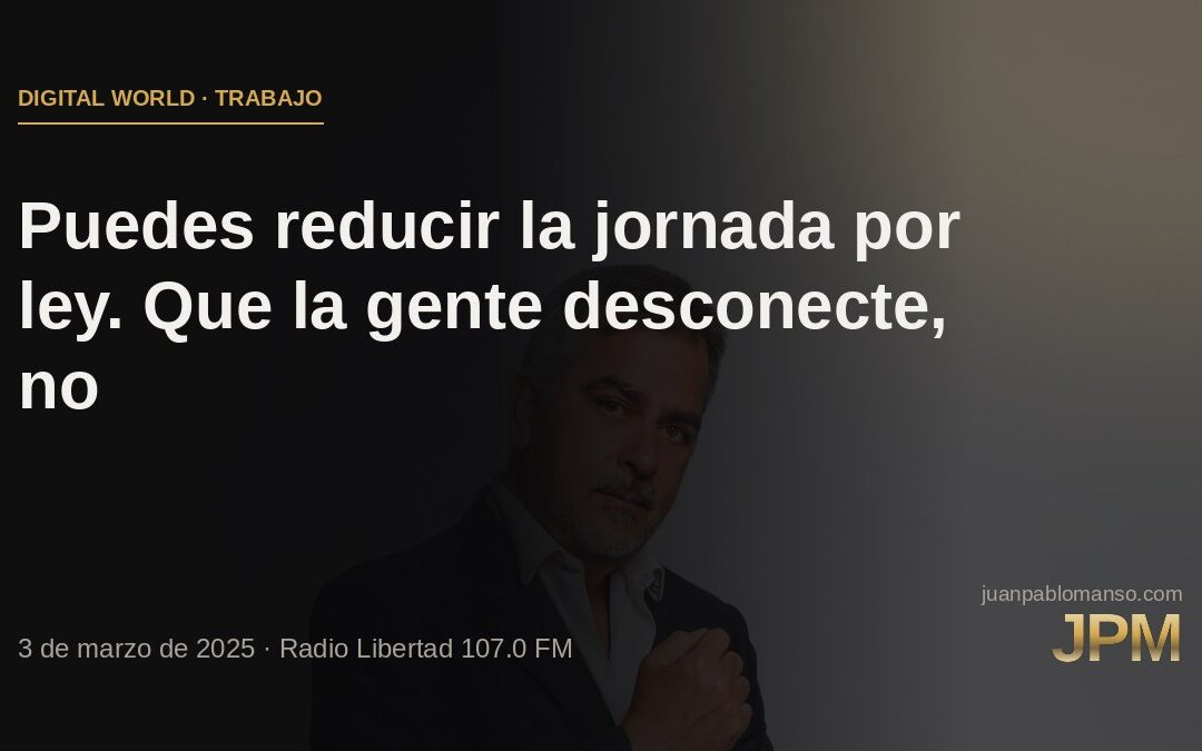 Puedes reducir la jornada por ley. Que la gente desconecte, no