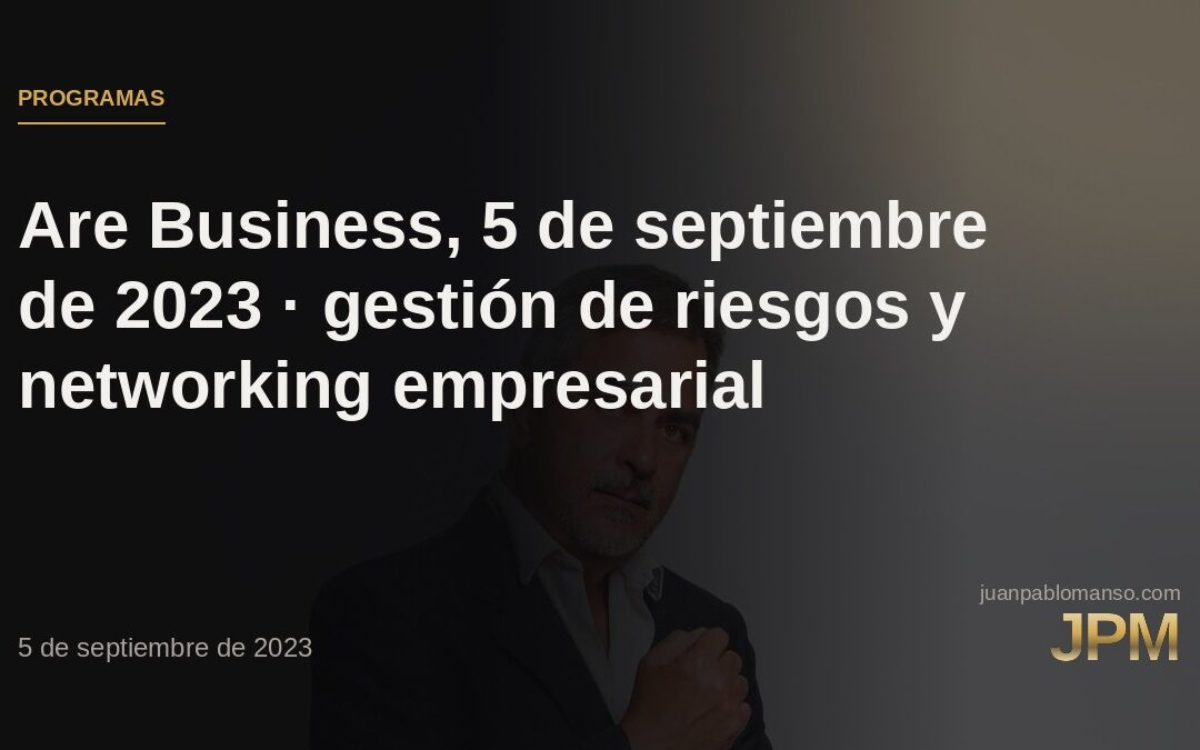 Are Business, 5 de septiembre de 2023 · gestión de riesgos y networking empresarial