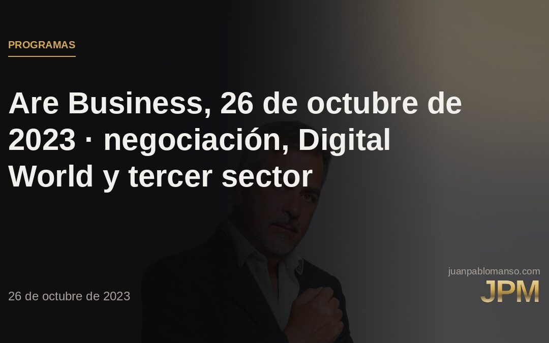 Are Business, 26 de octubre de 2023 · negociación, Digital World y tercer sector