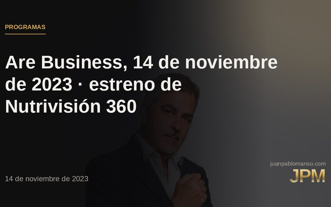Are Business, 14 de noviembre de 2023 · estreno de Nutrivisión 360