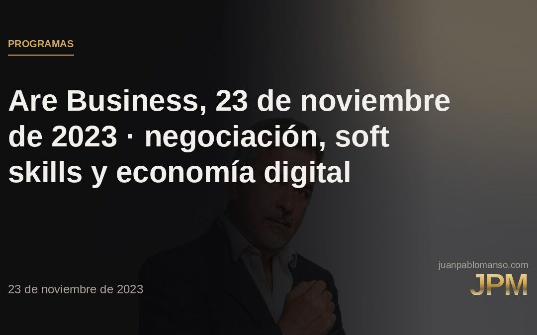 Are Business, 23 de noviembre de 2023 · negociación, soft skills y economía digital
