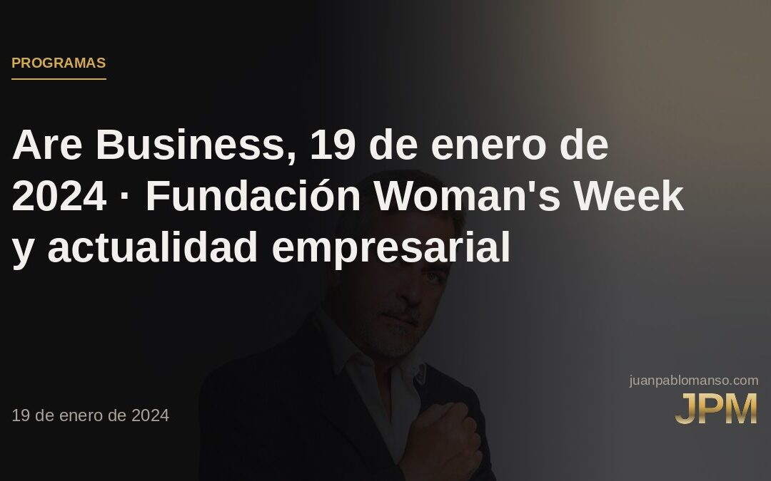 Are Business, 19 de enero de 2024 · Fundación Woman’s Week y actualidad empresarial