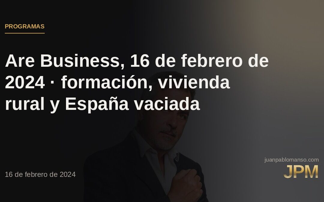 Are Business, 16 de febrero de 2024 · formación, vivienda rural y España vaciada