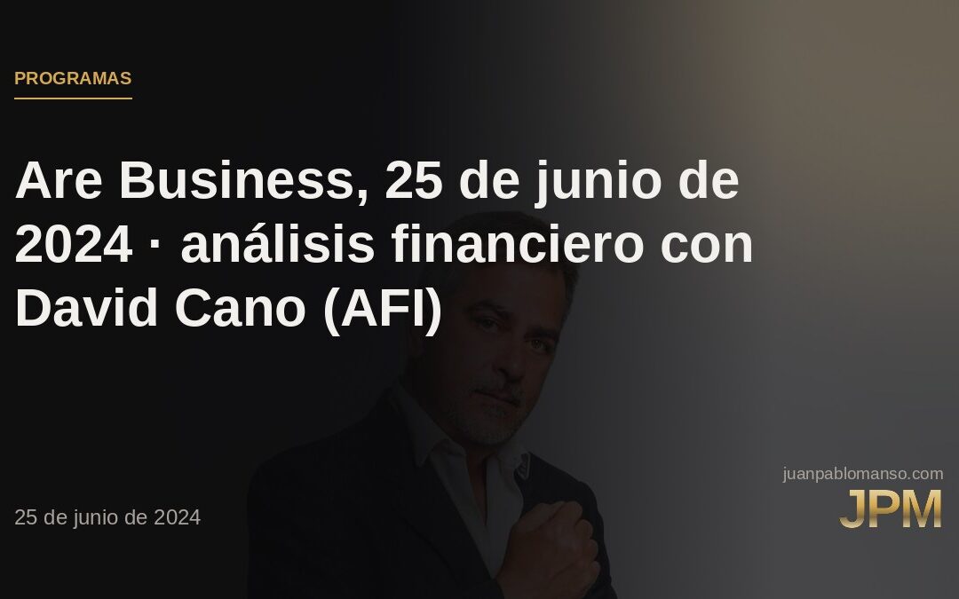 Are Business, 25 de junio de 2024 · análisis financiero con David Cano (AFI)