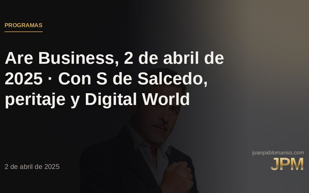 Are Business, 2 de abril de 2025 · Con S de Salcedo, peritaje y Digital World